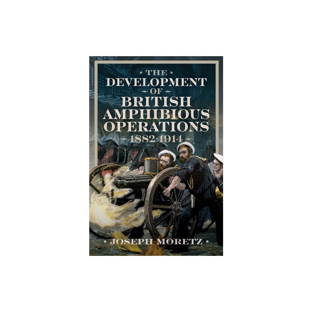 Pen & Sword Books Ltd The Development of British Amphibious Operations 1882-1914 (inbunden, eng)