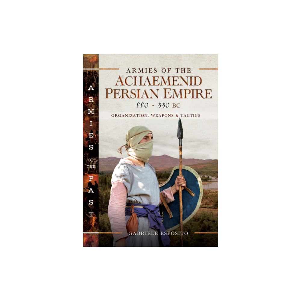 Pen & Sword Books Ltd Armies of the Achaemenid Persian Empire, 550-330 BC (inbunden, eng)