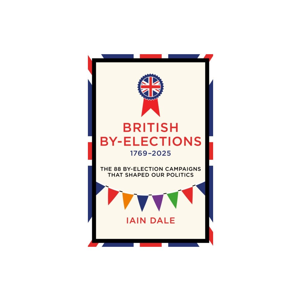 Biteback Publishing British By-Elections 1769-2025 (inbunden, eng)