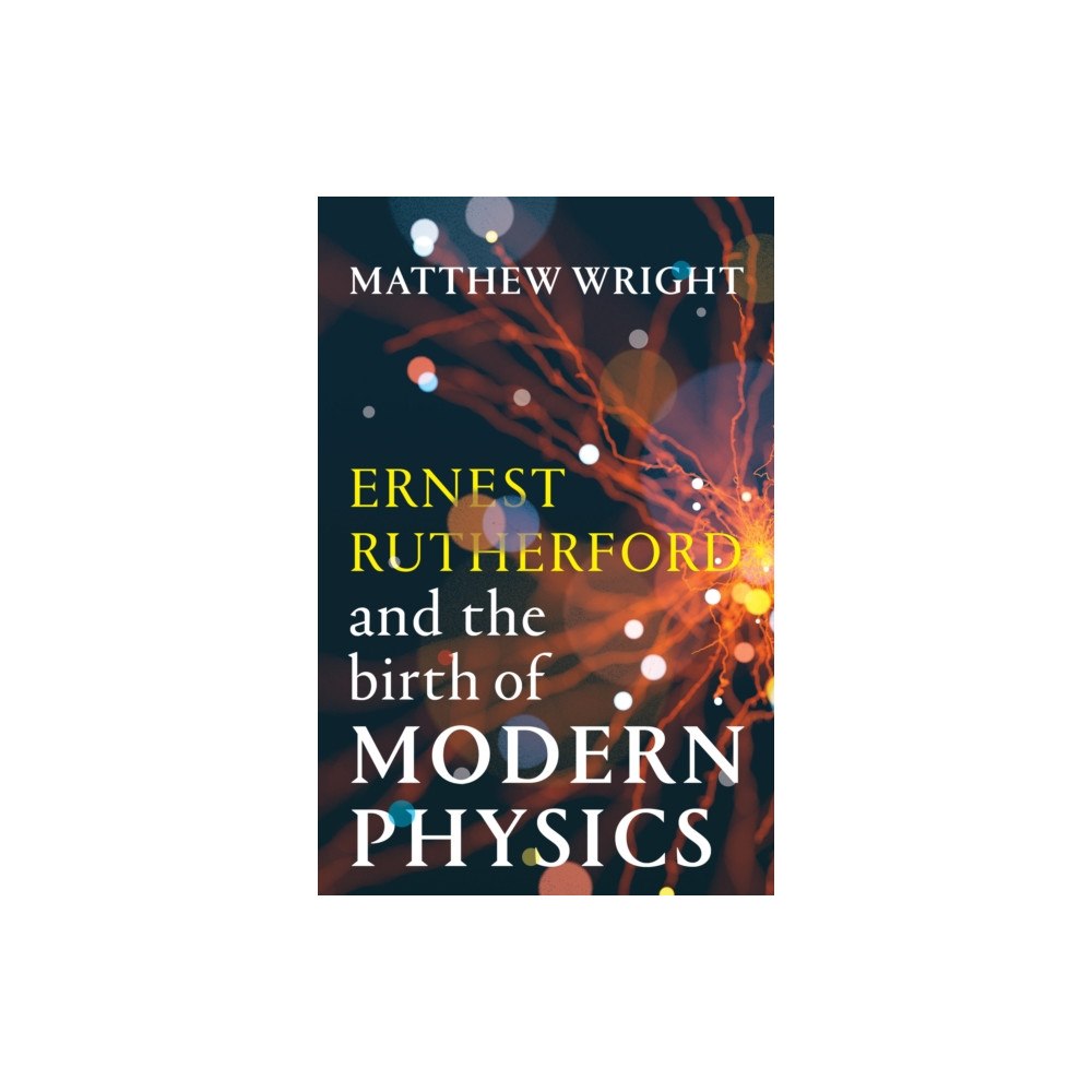 Scribe Publications Ernest Rutherford and the Birth of Modern Physics (inbunden, eng)