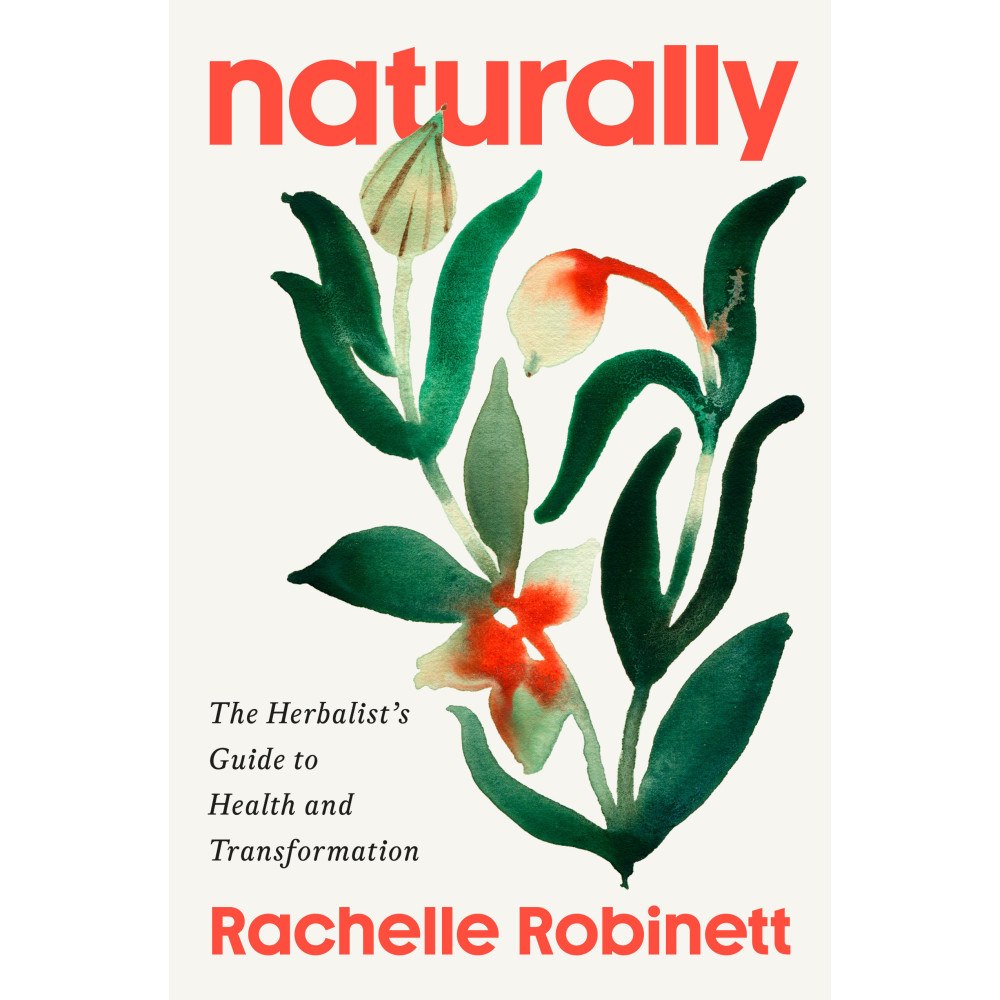 Rachelle Robinett Naturally: The Herbalist's Guide to Health and Transformation (inbunden, eng)