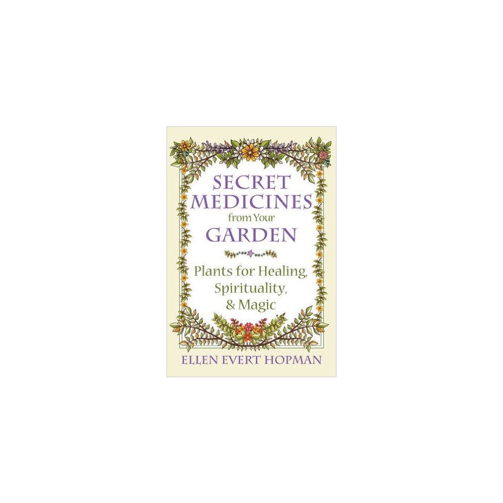 Ellen Evert Hopman Secret medicines from your garden - plants for healing, spirituality, and m (häftad, eng)