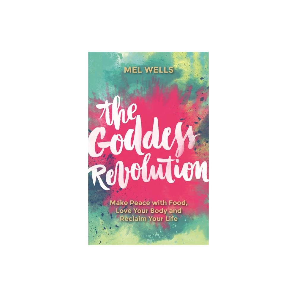 Mel Wells Goddess revolution - make peace with food, love your body and reclaim your (häftad, eng)
