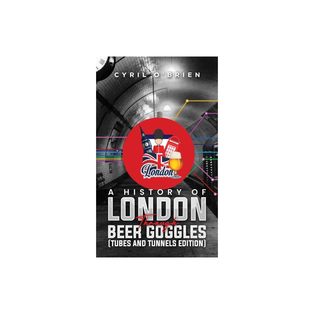 Austin Macauley Publishers A History of London Through Beer Goggles (Tubes and Tunnels Edition) (häftad, eng)