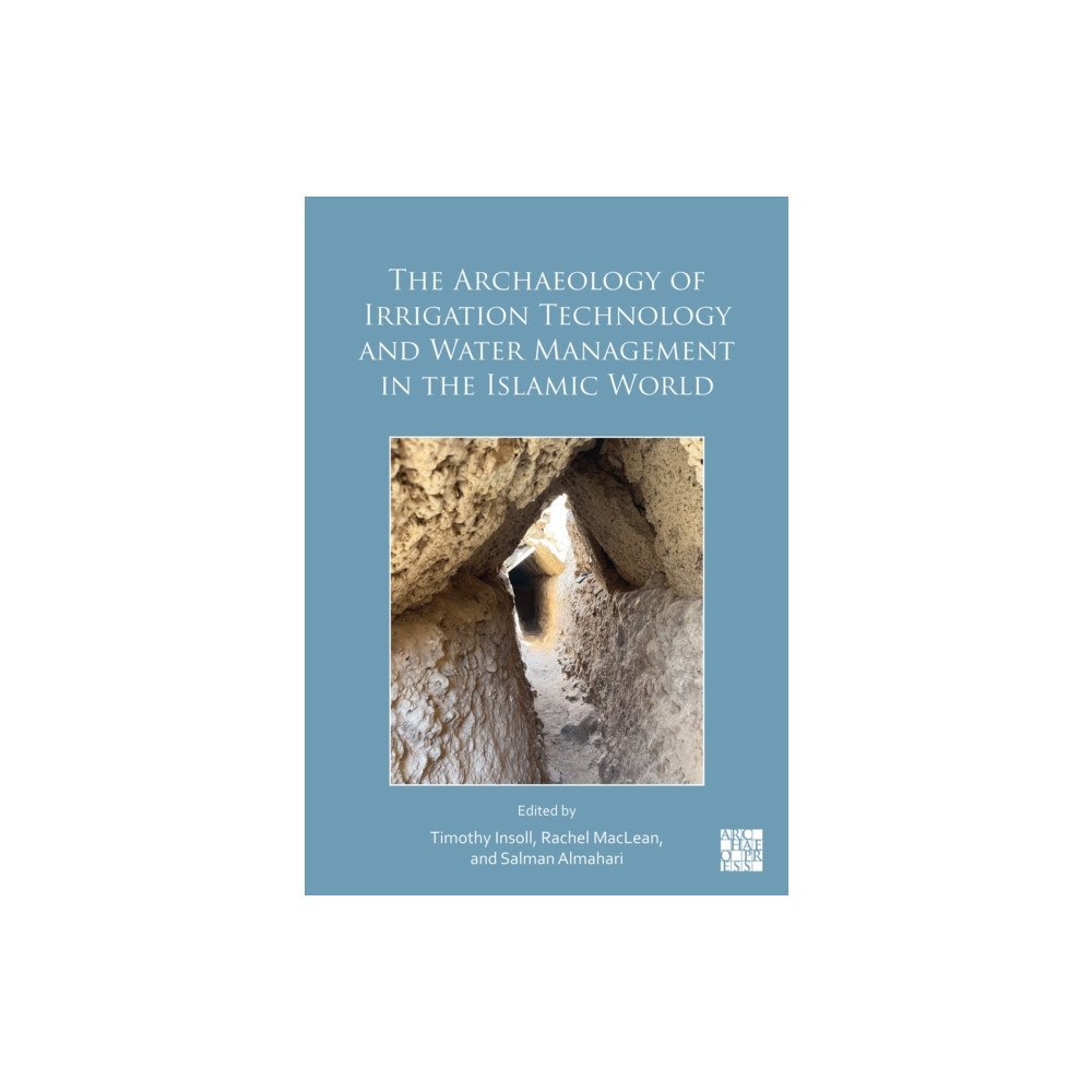 Archaeopress The Archaeology of Irrigation Technology and Water Management in the Islamic World (inbunden, eng)
