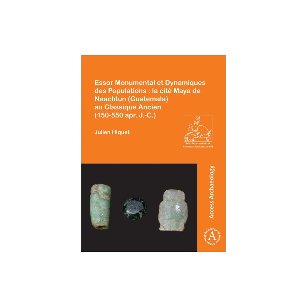 Archaeopress Essor Monumental et Dynamiques des Populations : la cite Maya de Naachtun (Guatemala) au Classique Ancien (150-550 apr....