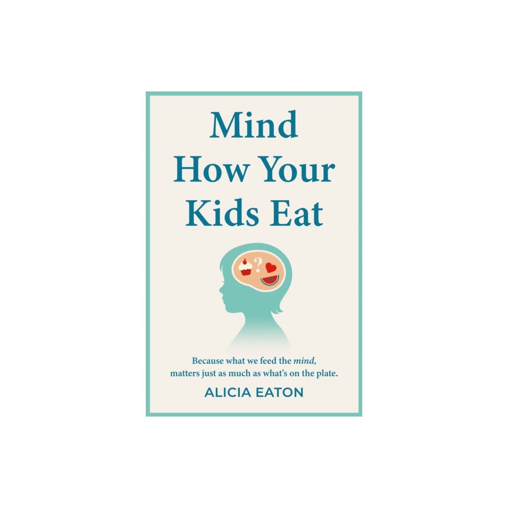 Troubador Publishing Mind How Your Kids Eat (häftad, eng)