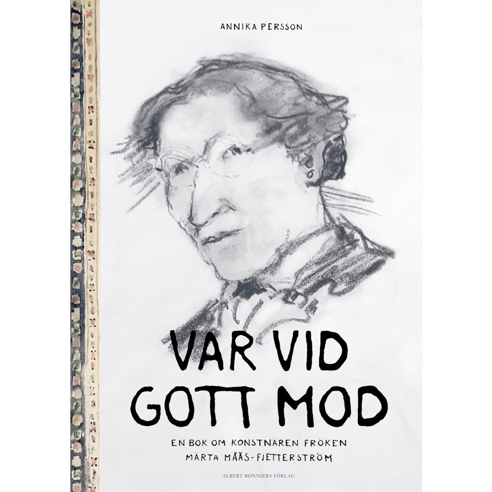 Annika Persson Var vid gott mod : en bok om konstnären fröken Märta Måås-Fjetterström (inbunden)