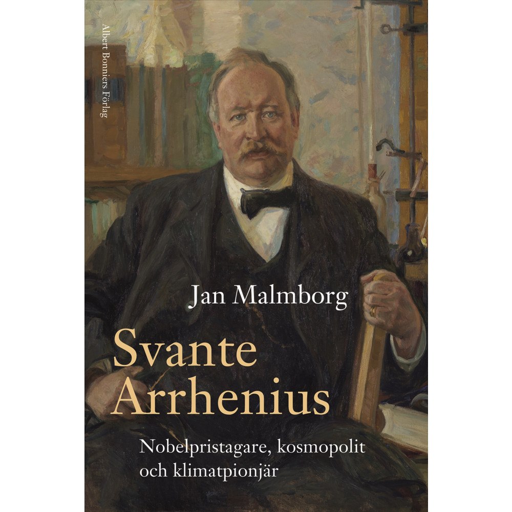 Jan Malmborg Svante Arrhenius : nobelpristagare, kosmopolit och klimatpionjär (inbunden)