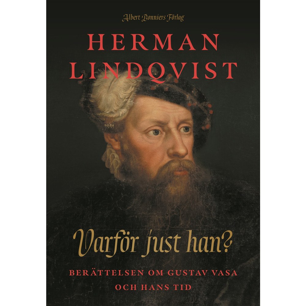 Herman Lindqvist Varför just han? : berättelsen om Gustav Vasa och hans tid (inbunden)