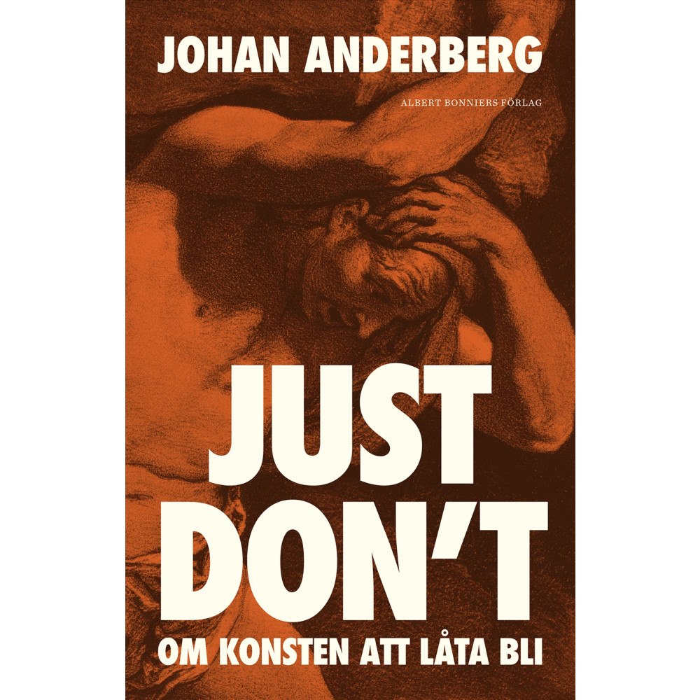 Johan Anderberg Just don't : om konsten att låta bli (inbunden)