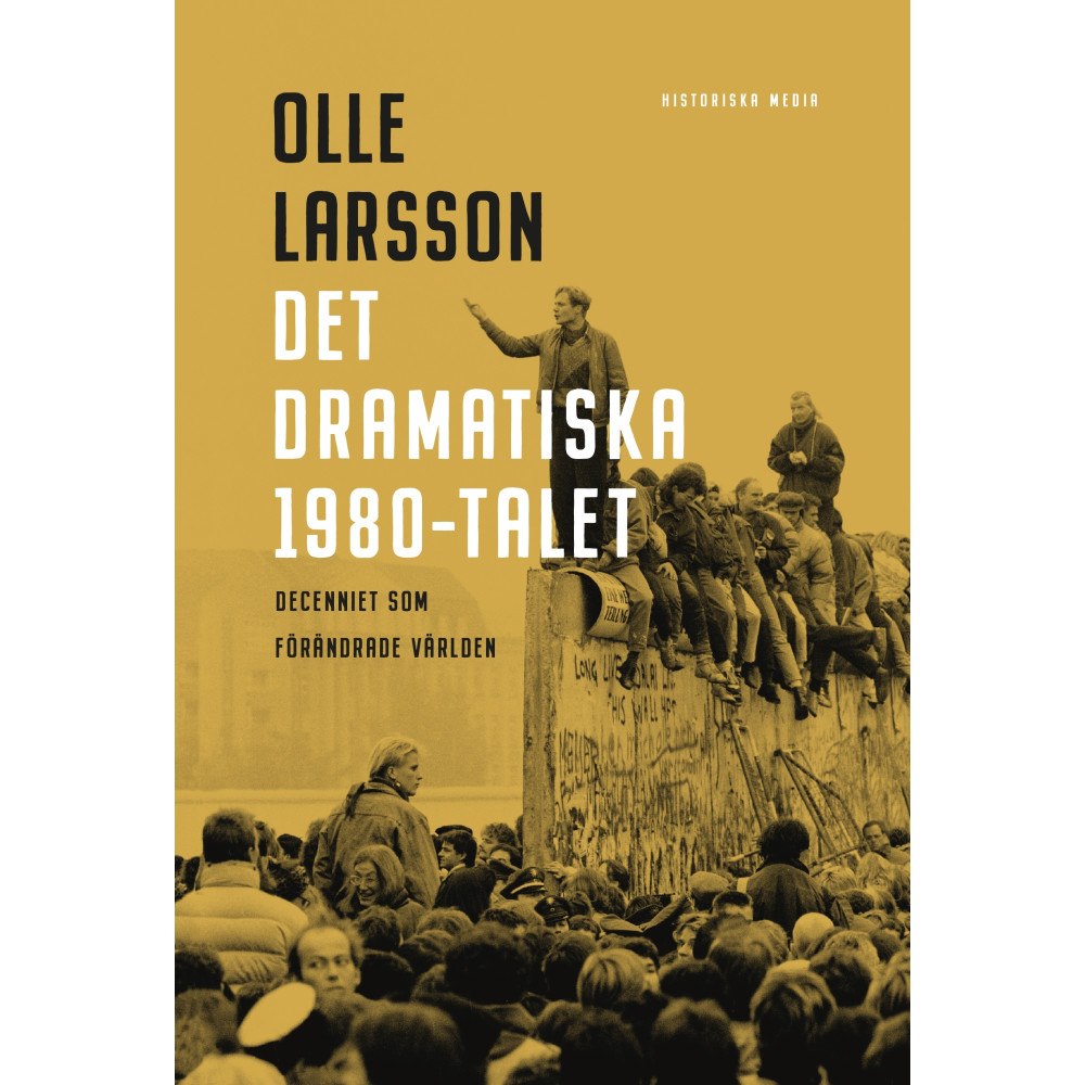 Olle Larsson Det dramatiska 1980-talet : decenniet som förändrade världen (inbunden)