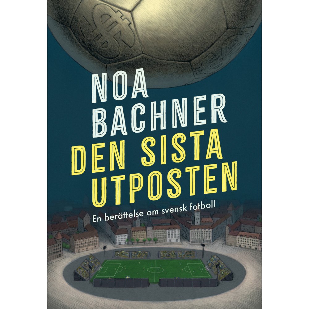 Noa Bachner Den sista utposten : en berättelse om svensk fotboll (inbunden)