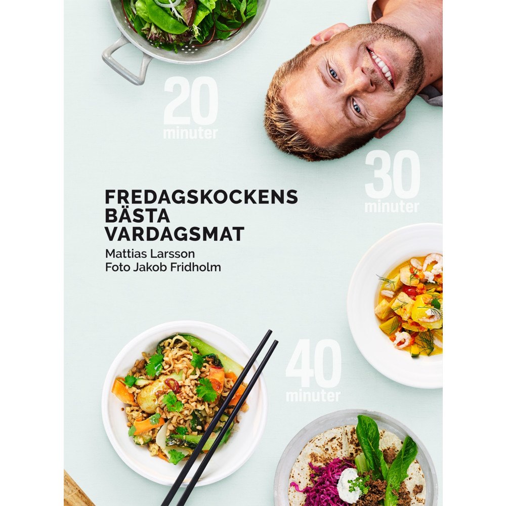 Mattias Larsson Fredagskockens bästa vardagsmat - på 20, 30 eller 40 minuter (inbunden)