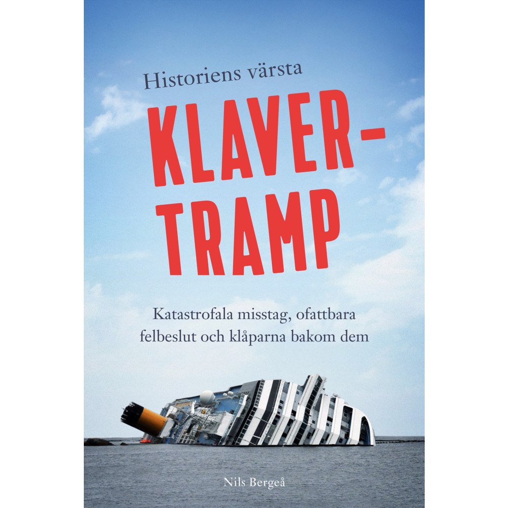 Nils Bergeå Historiens värsta klavertramp : katastrofala misstag, ofattbara felbeslut och klåparna bakom dem (inbunden)