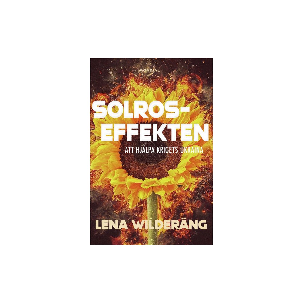 Lena Wilderäng Solroseffekten : att hjälpa krigets Ukraina (inbunden)