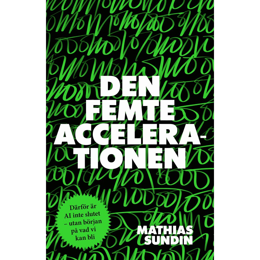 Mathias Sundin Den femte accelerationen : därför är AI inte slutet - utan början på vad vi kan bli (inbunden)