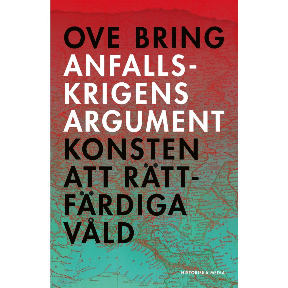 Ove Bring Anfallskrigens argument : konsten att rättfärdiga våld (inbunden)