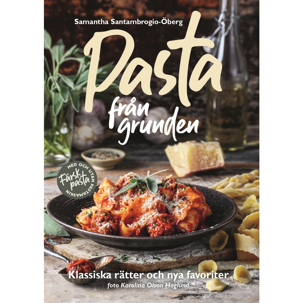 Samantha Santambrogio-Öberg Pasta från grunden : klassiska rätter och nya favoriter (inbunden)