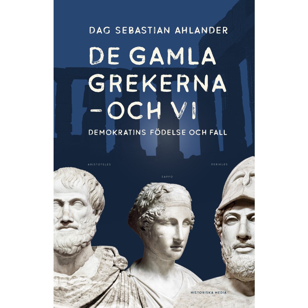 Dag Sebastian Ahlander De gamla grekerna - och vi (inbunden)