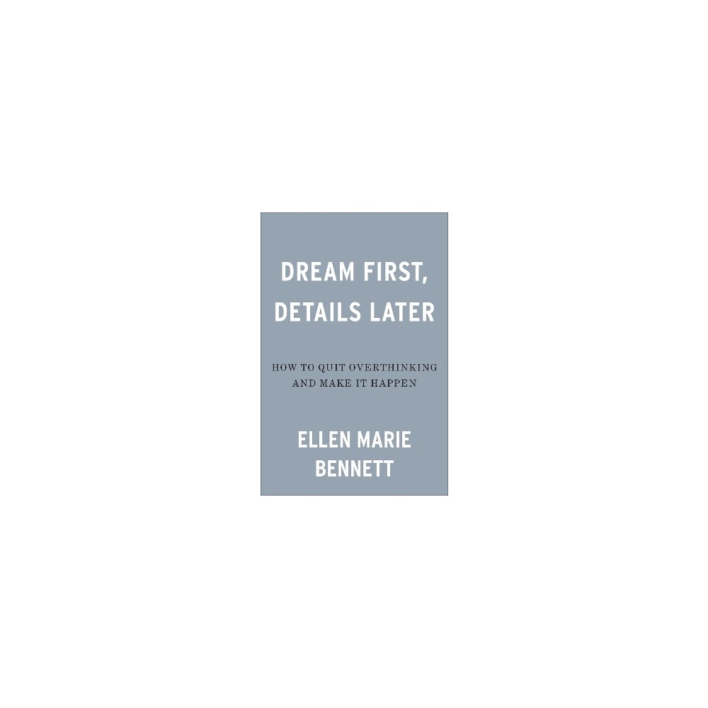 Ellen Bennett Dream First, Details Later: How to Quit Overthinking & Make It Happen! (inbunden, eng)