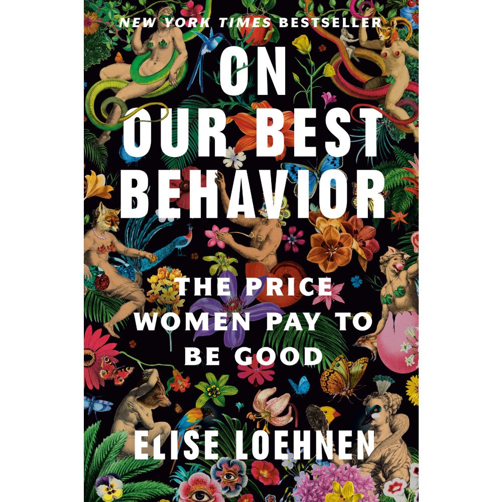 Elise Loehnen On Our Best Behavior: The Price Women Pay to Be Good (häftad, eng)