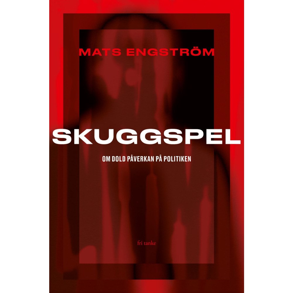 Mats Engström Skuggspel : om dold påverkan på politiken (inbunden)