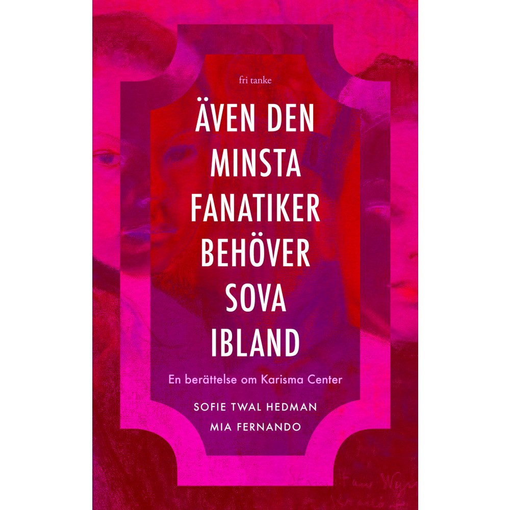 Sofie Twal Hedman Även den minsta fanatiker behöver sova ibland : en berättelse om Karisma Center (inbunden)