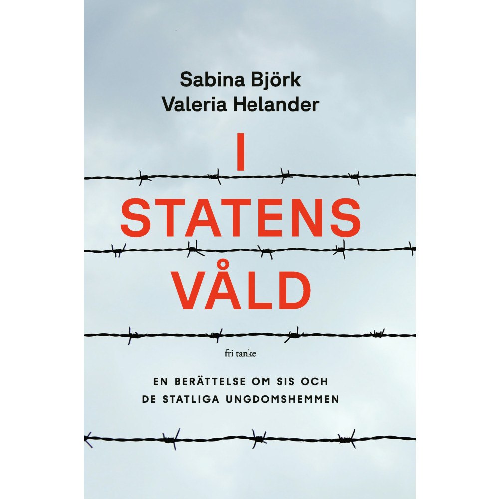 Sabina Björk I statens våld : en berättelse om SiS och de statliga ungdomshemmen (inbunden)