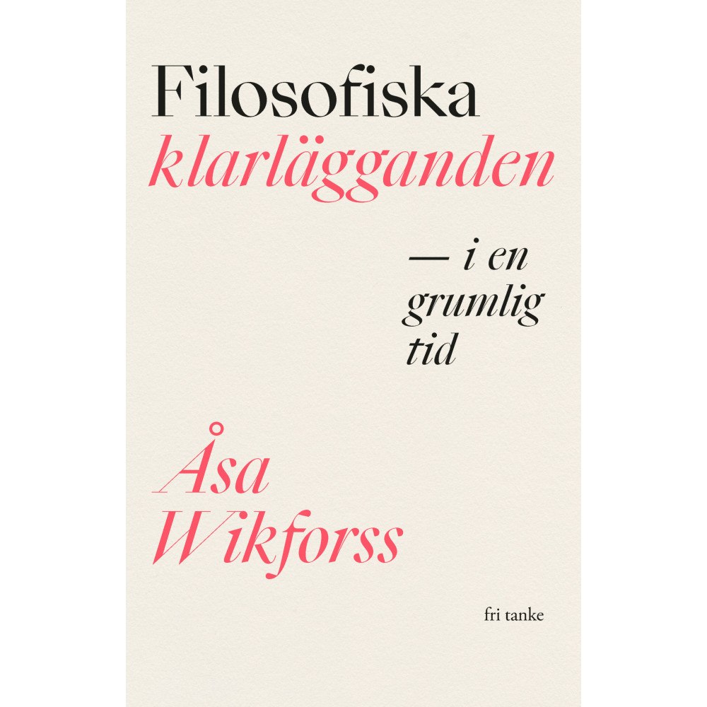 Åsa Wikforss Filosofiska klarlägganden i en grumlig tid (inbunden)