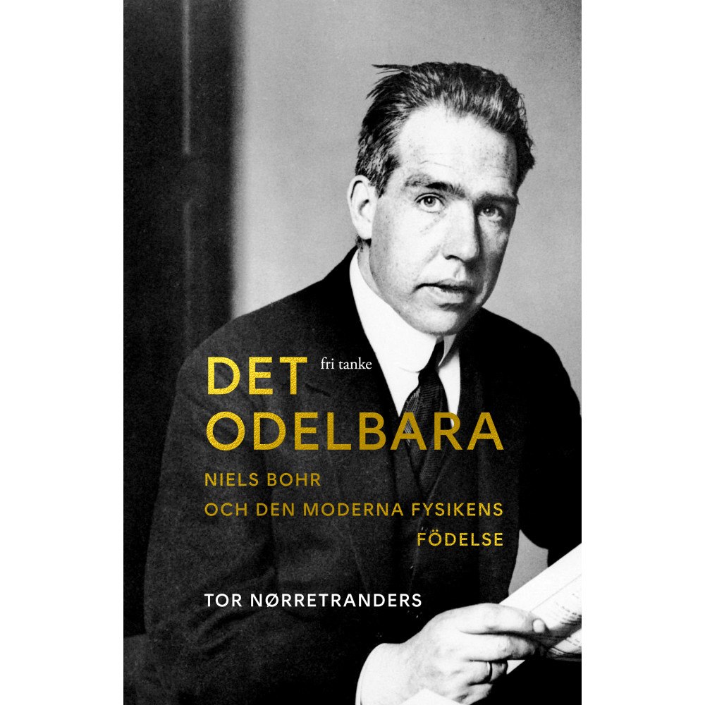 Tor Nørretranders Det odelbara : Niels Bohr och den moderna fysikens födelse (inbunden)