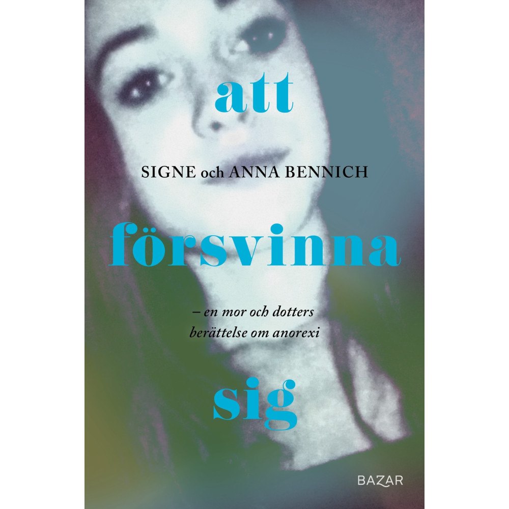 Signe Bennich Att försvinna sig : En mor och dotters berättelse om anorexia (inbunden)