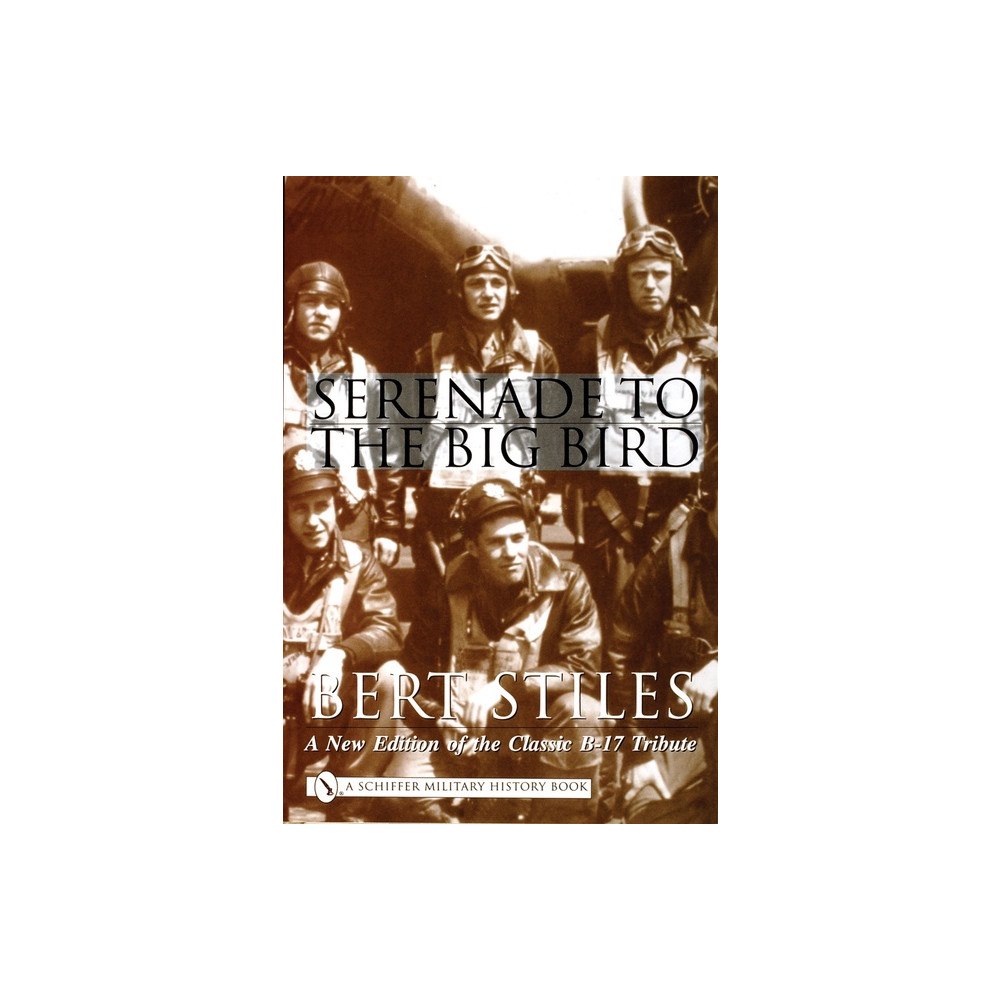 Bert Stiles Serenade to the big bird - a new edition of the classic b-17 tribute (inbunden, eng)