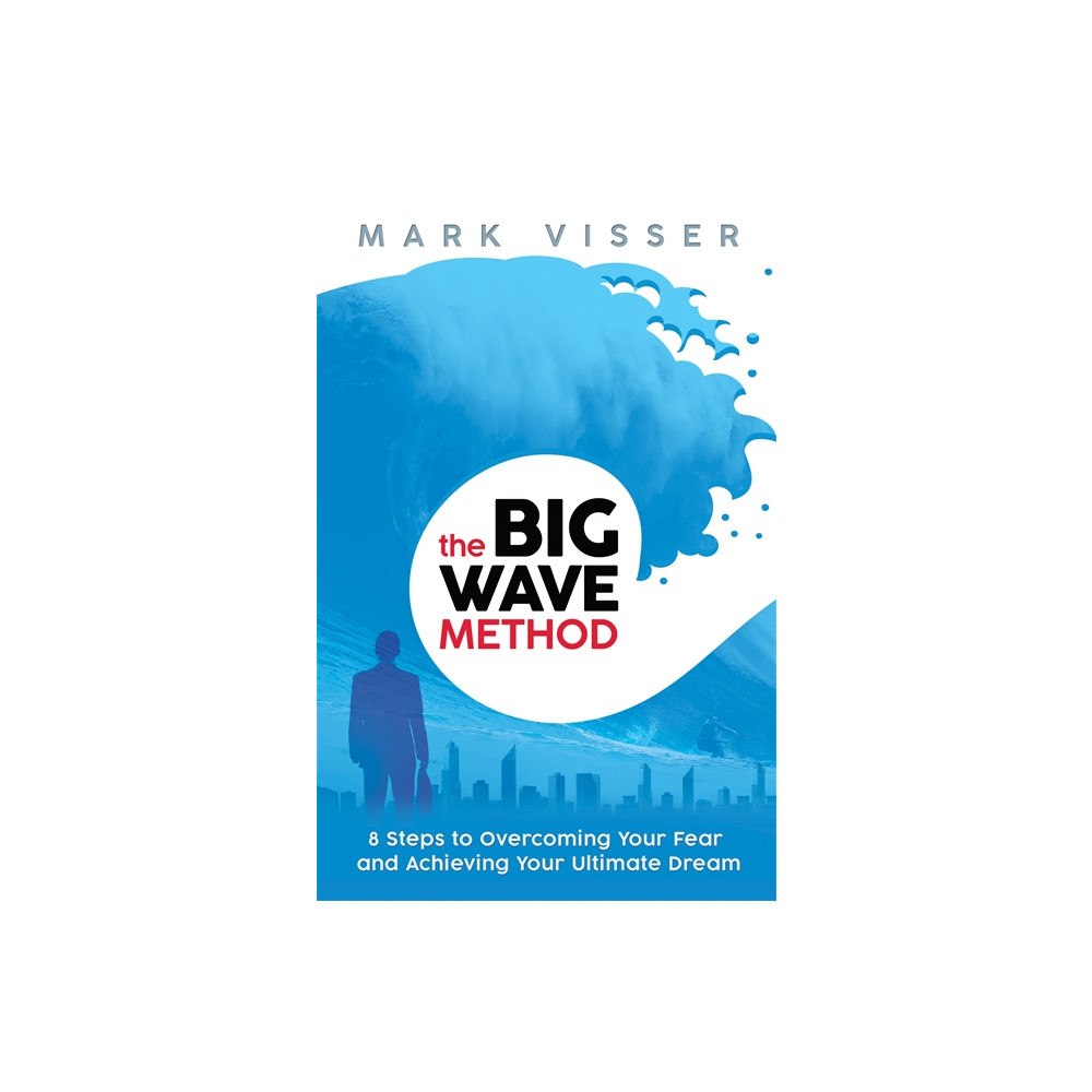 Mark Visser Big wave method - 8 steps to overcoming your fear and achieving your ultima (inbunden, eng)