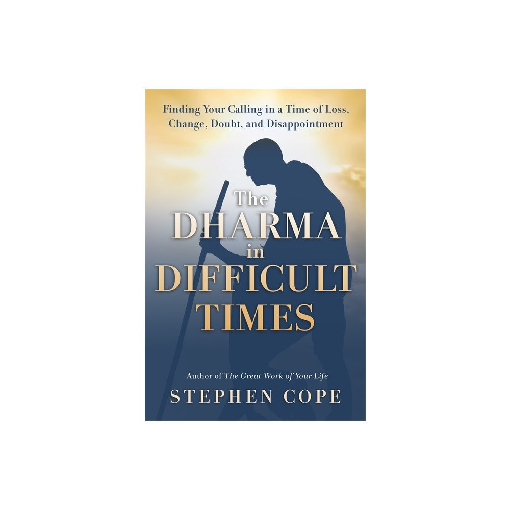 Stephen Cope The Dharma in Difficult Times (inbunden, eng)