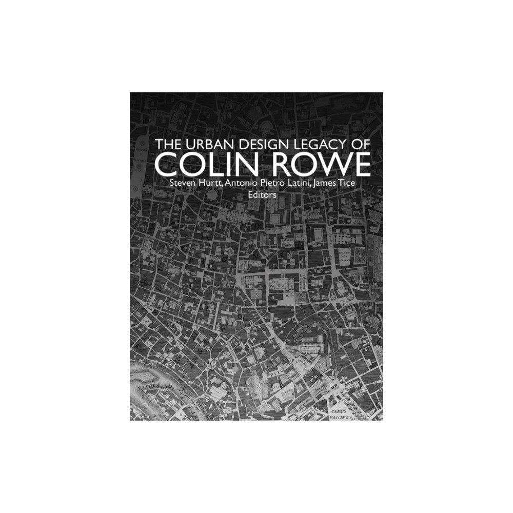 Oro Editions The Urban Design Legacy of Colin Rowe (inbunden, eng)