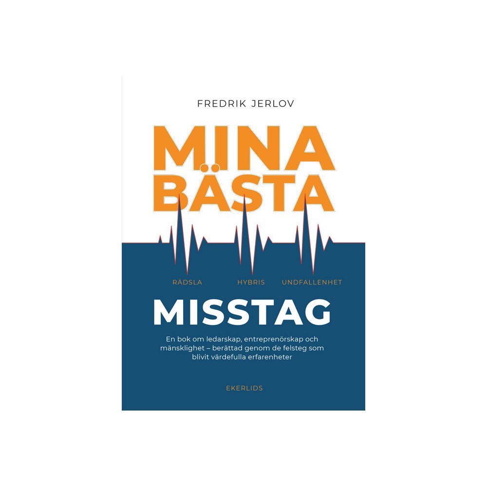 Fredrik Jerlov Mina bästa misstag : en bok om ledarskap, entreprenörskap och mänsklighet - berättad genom de felsteg som blivit värdefu...