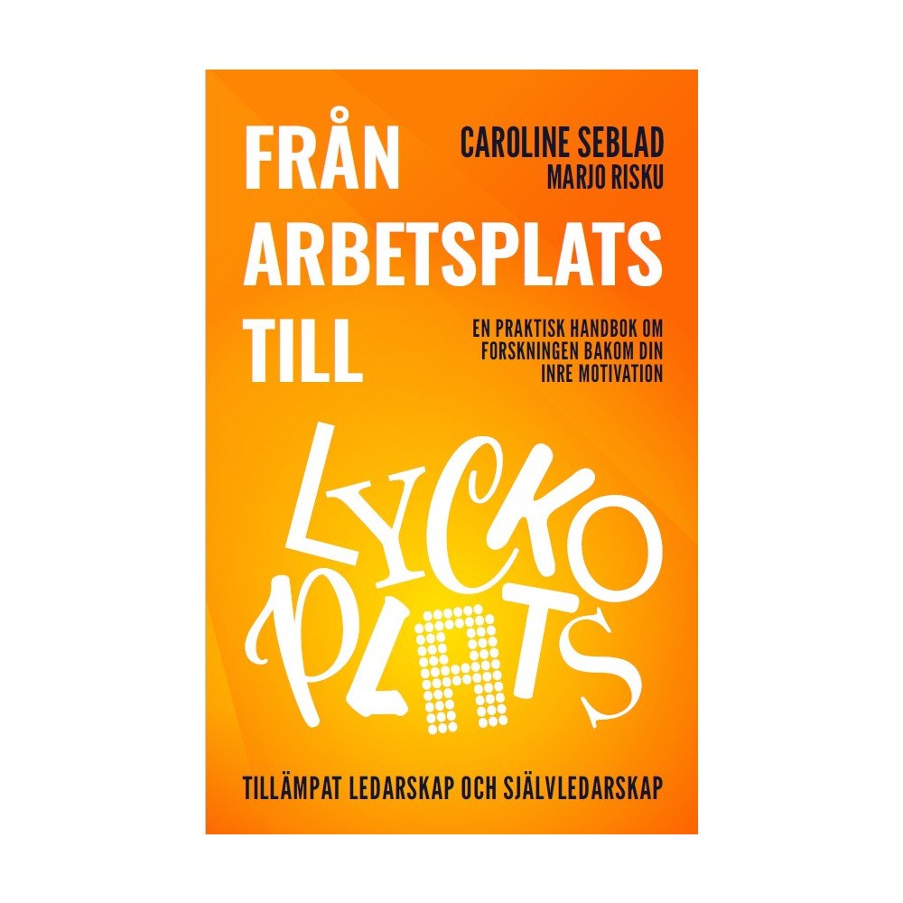 Caroline Seblad Från arbetsplats till lyckoplats : en praktisk handbok om forskningen bakom din inre motivation (häftad)