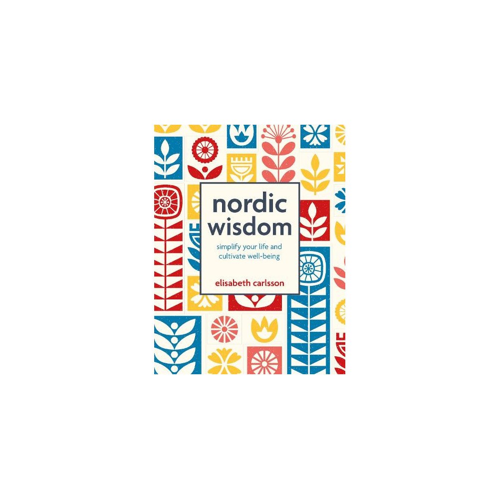 Elisabeth Carlsson Nordic Wisdom: Simplify Your Life and Cultivate Well-Being (inbunden, eng)