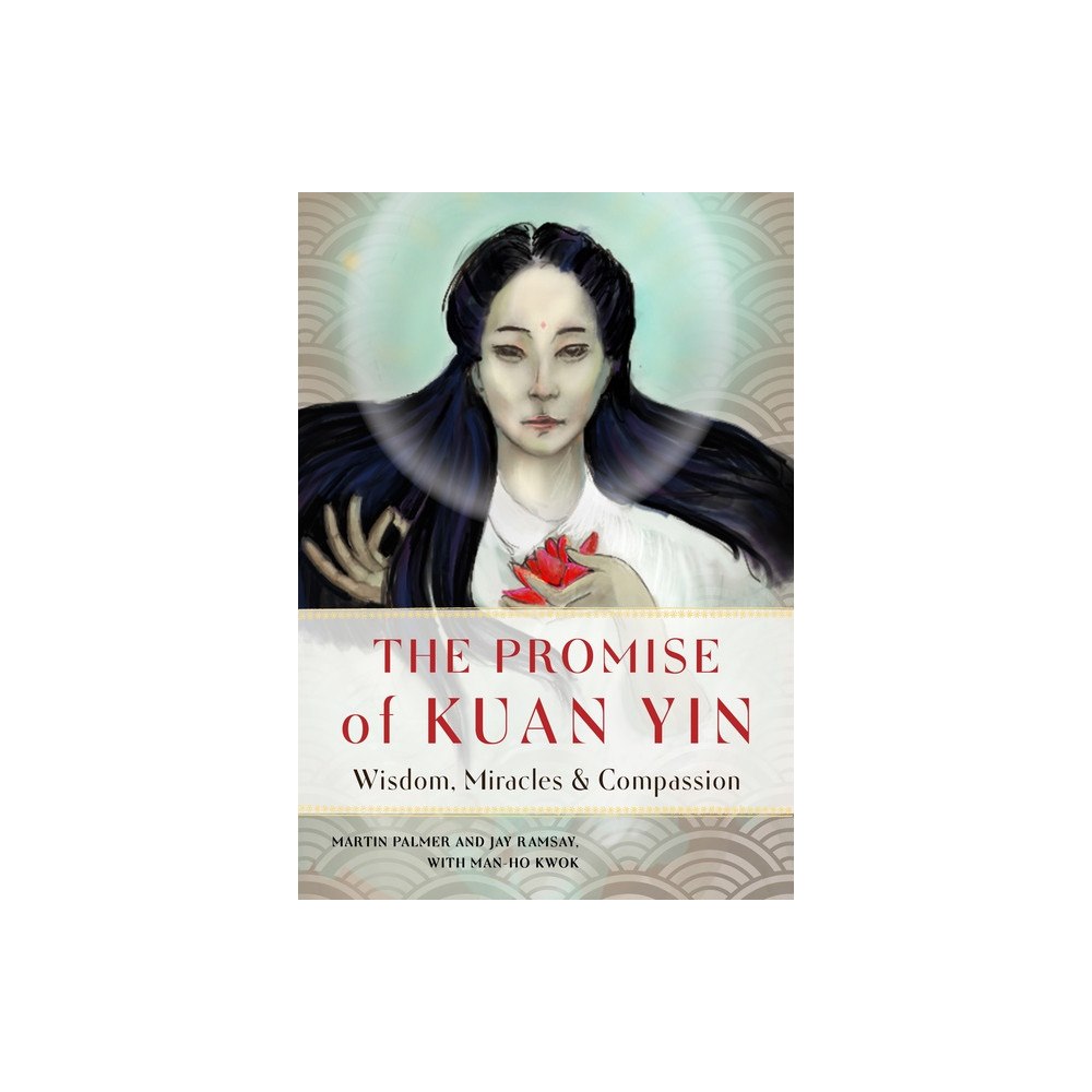 with Man-Ho Kwok Martin Palmer and Jay Ramsay Promise Of Kuan Yin : Wisdom, Miracles & Compassion (häftad, eng)
