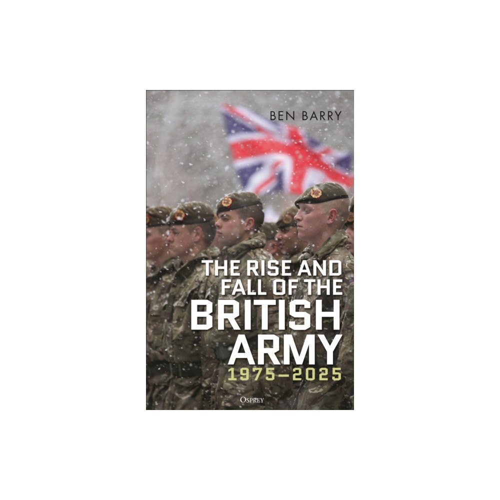 Bloomsbury Publishing PLC The Rise and Fall of the British Army, 1975–2025 (inbunden, eng)