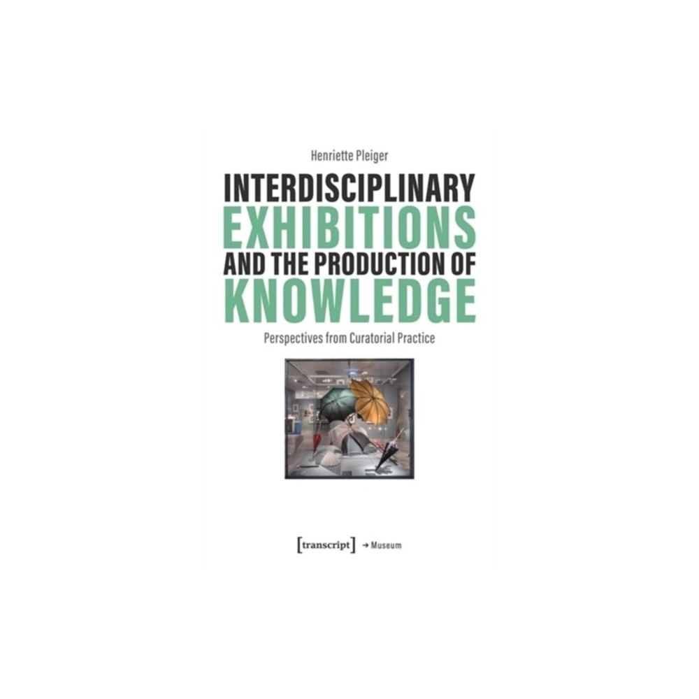 Transcript Verlag Interdisciplinary Exhibitions and the Production of Knowledge (häftad, eng)