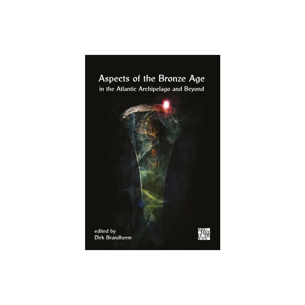 Archaeopress Aspects of the Bronze Age in the Atlantic Archipelago and Beyond (inbunden, eng)