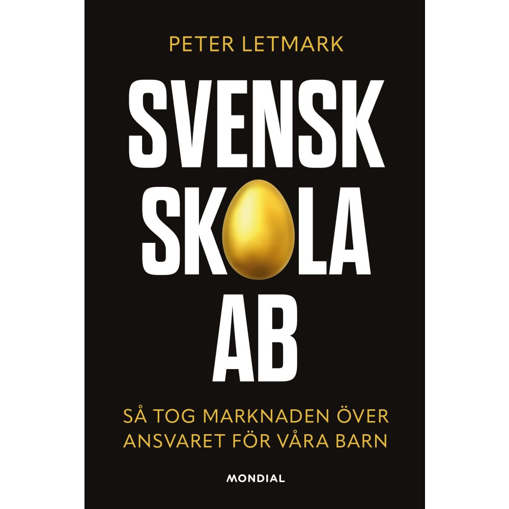 Peter Letmark Svensk skola AB : så tog marknaden över ansvaret för våra barn (inbunden)
