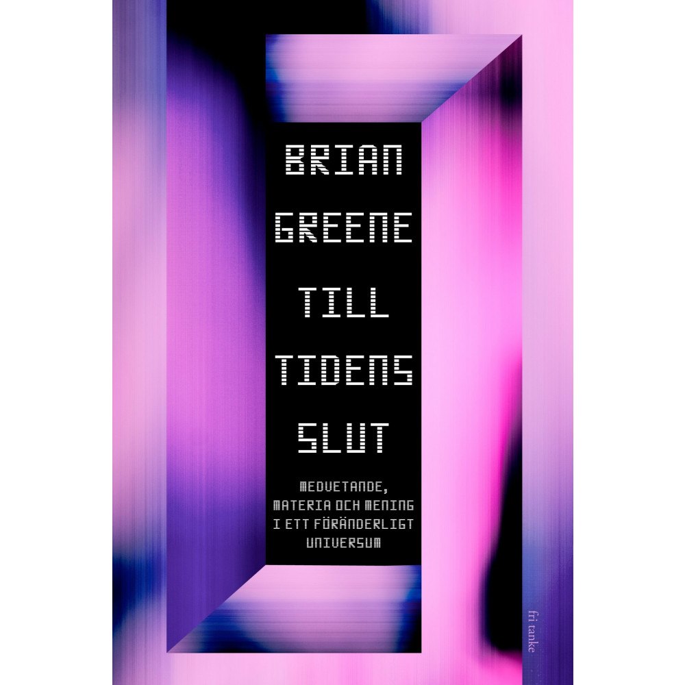 Brian Greene Till tidens slut : Medvetande, materia och mening i ett föränderligt universum (inbunden)