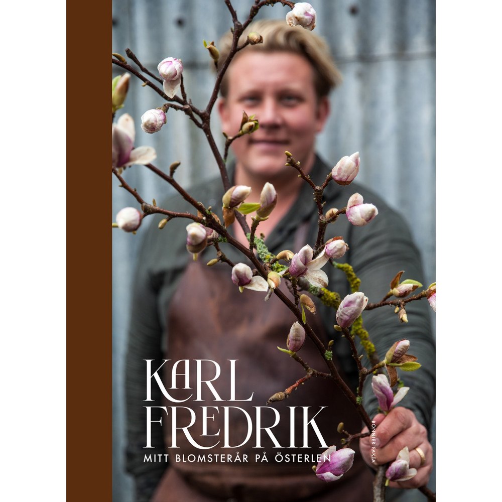Karl Fredrik Gustafsson Karl Fredrik : mitt blomsterår på Österlen (inbunden)