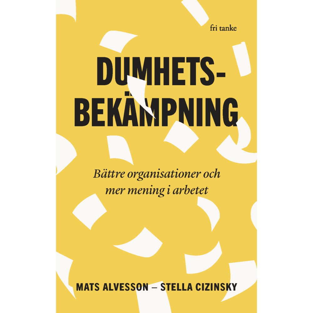 Mats Alvesson Dumhetsbekämpning : bättre organisationer och mer mening i ar (pocket)