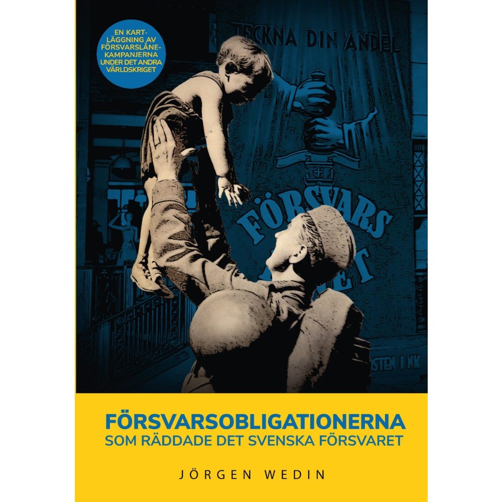 Jörgen Wedin Försvarsobligationerna som räddade det svenska försvaret : en kartläggning av försvarslånekampanjerna under det andra vä...