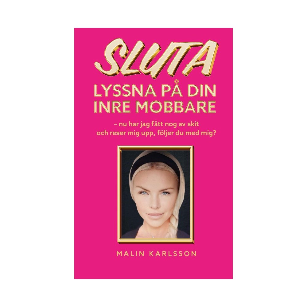 Malin Karlsson Sluta lyssna på din inre mobbare : nu har jag fått nog av skit och reser mig upp, följer du med mig? (häftad)