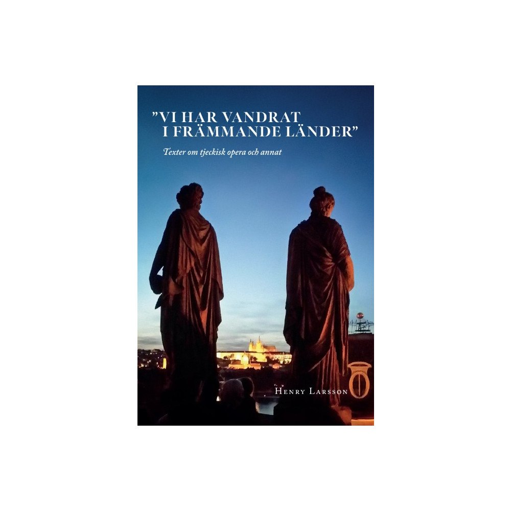 Henry Larsson Vi har vandrat i främmande länder. Texter om tjeckisk opera och annat (häftad)